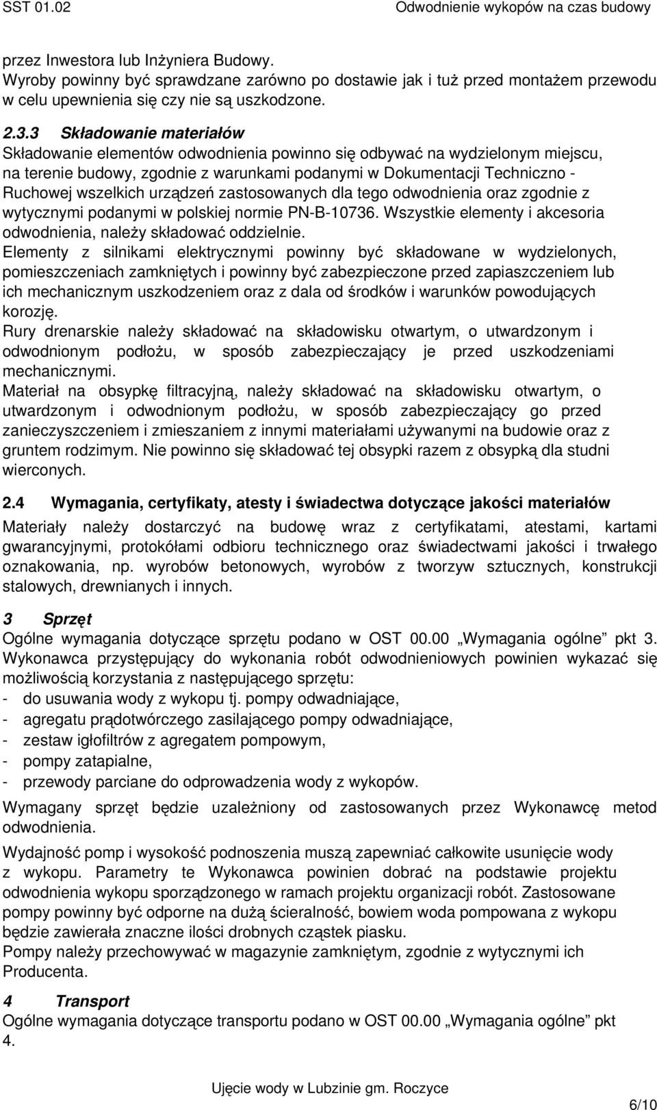 urządzeń zastosowanych dla tego odwodnienia oraz zgodnie z wytycznymi podanymi w polskiej normie PN-B-10736. Wszystkie elementy i akcesoria odwodnienia, naleŝy składować oddzielnie.