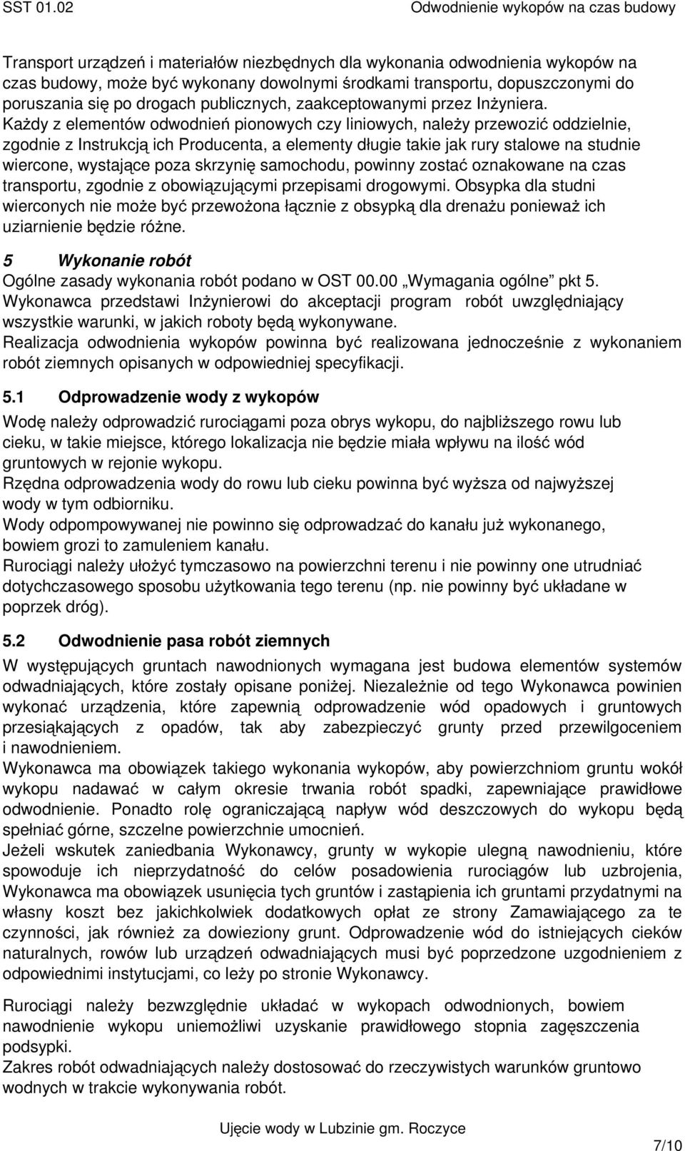 KaŜdy z elementów odwodnień pionowych czy liniowych, naleŝy przewozić oddzielnie, zgodnie z Instrukcją ich Producenta, a elementy długie takie jak rury stalowe na studnie wiercone, wystające poza