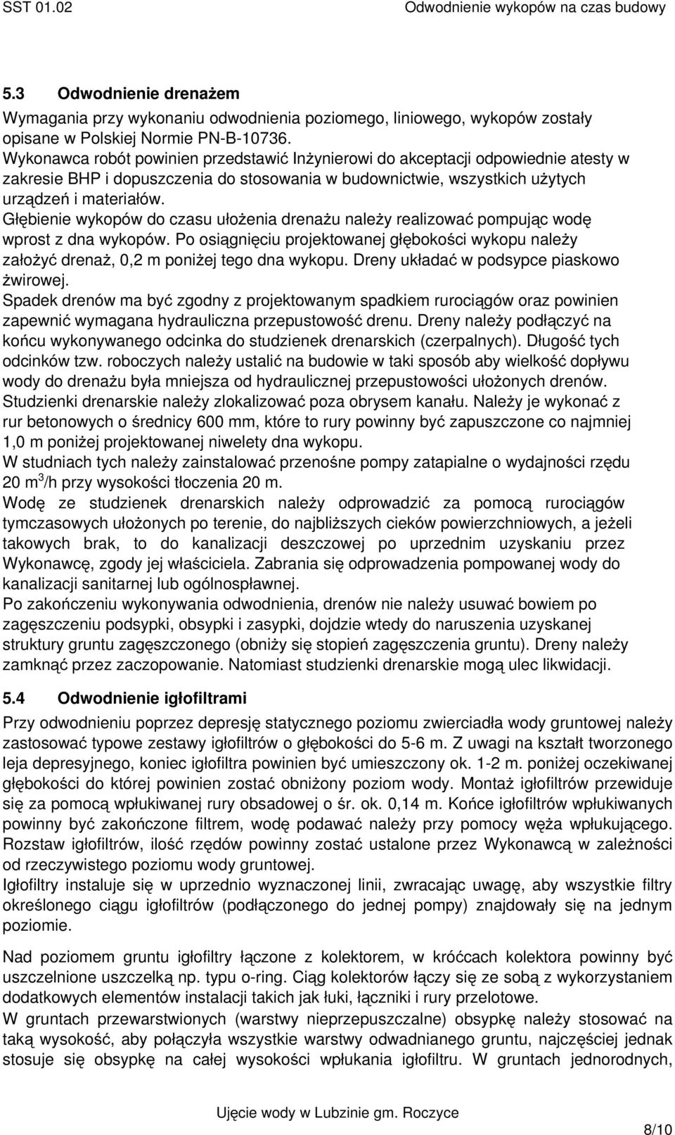 Głębienie wykopów do czasu ułoŝenia drenaŝu naleŝy realizować pompując wodę wprost z dna wykopów. Po osiągnięciu projektowanej głębokości wykopu naleŝy załoŝyć drenaŝ, 0,2 m poniŝej tego dna wykopu.