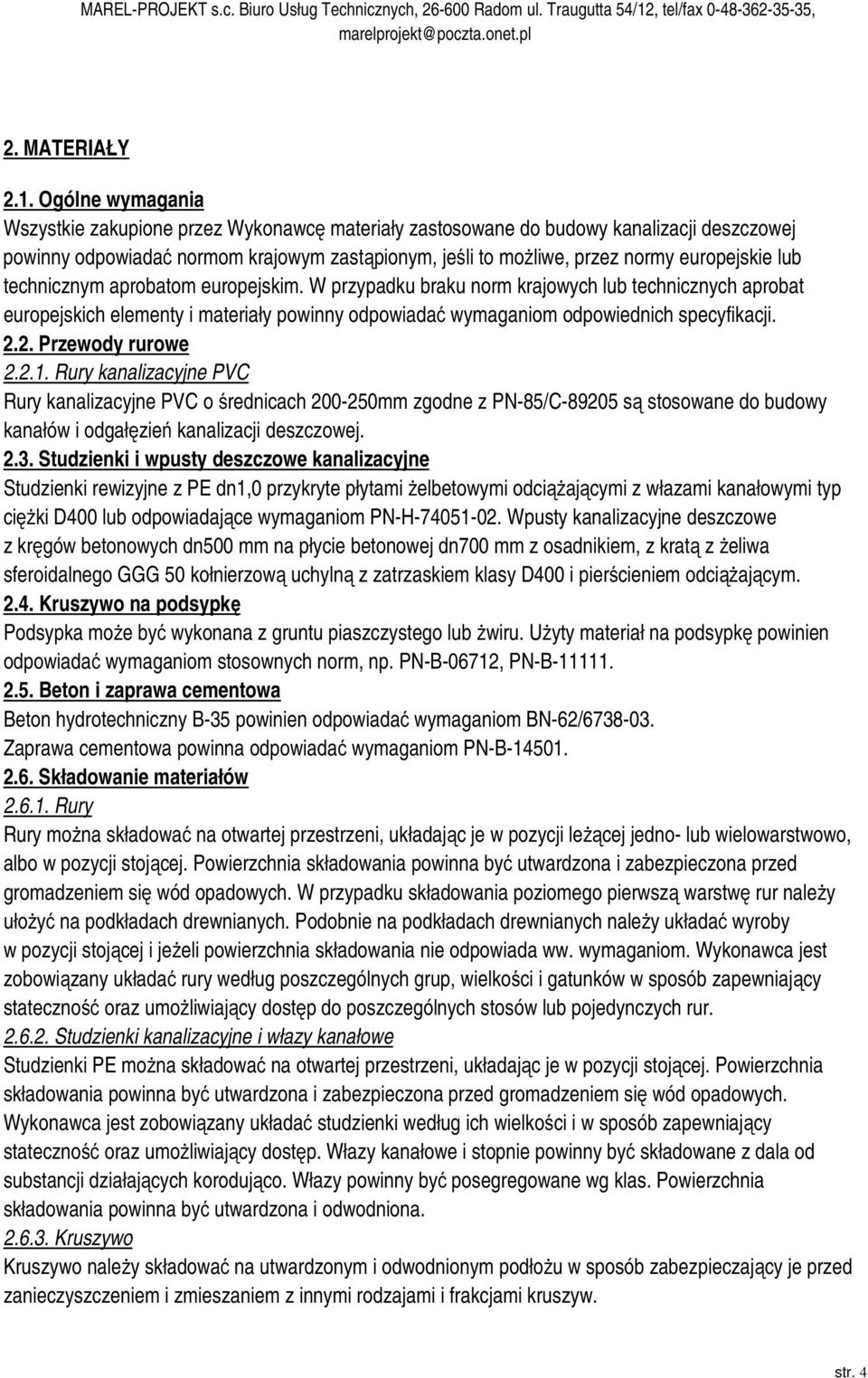 lub technicznym aprobatom europejskim. W przypadku braku norm krajowych lub technicznych aprobat europejskich elementy i materiały powinny odpowiadać wymaganiom odpowiednich specyfikacji. 2.