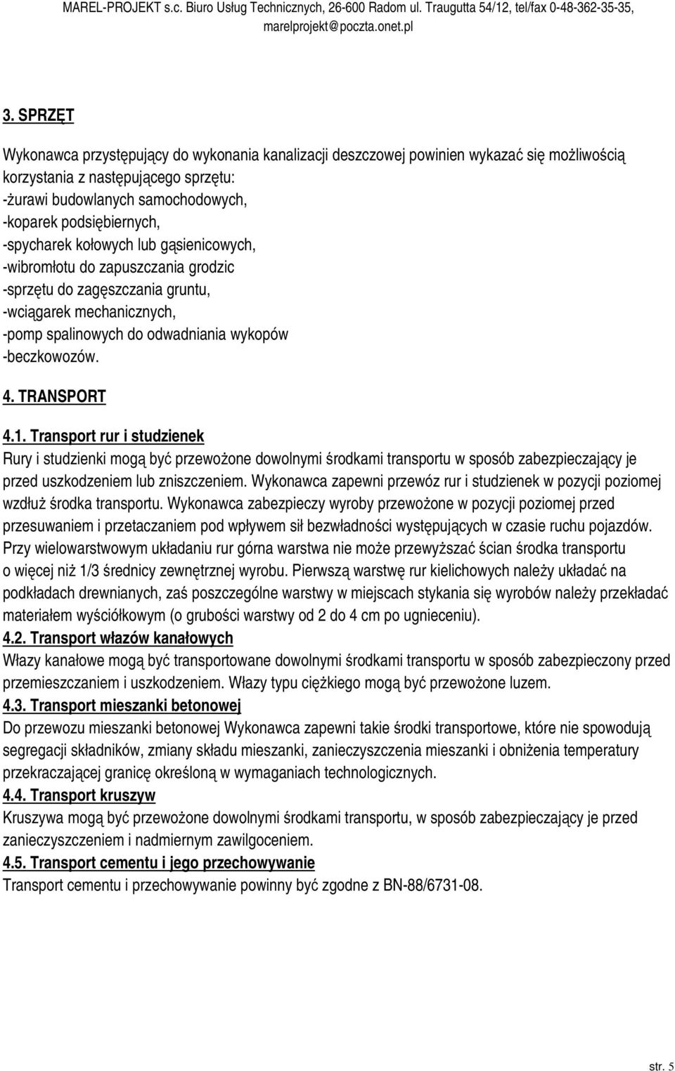 TRANSPORT 4.1. Transport rur i studzienek Rury i studzienki mogą być przewożone dowolnymi środkami transportu w sposób zabezpieczający je przed uszkodzeniem lub zniszczeniem.