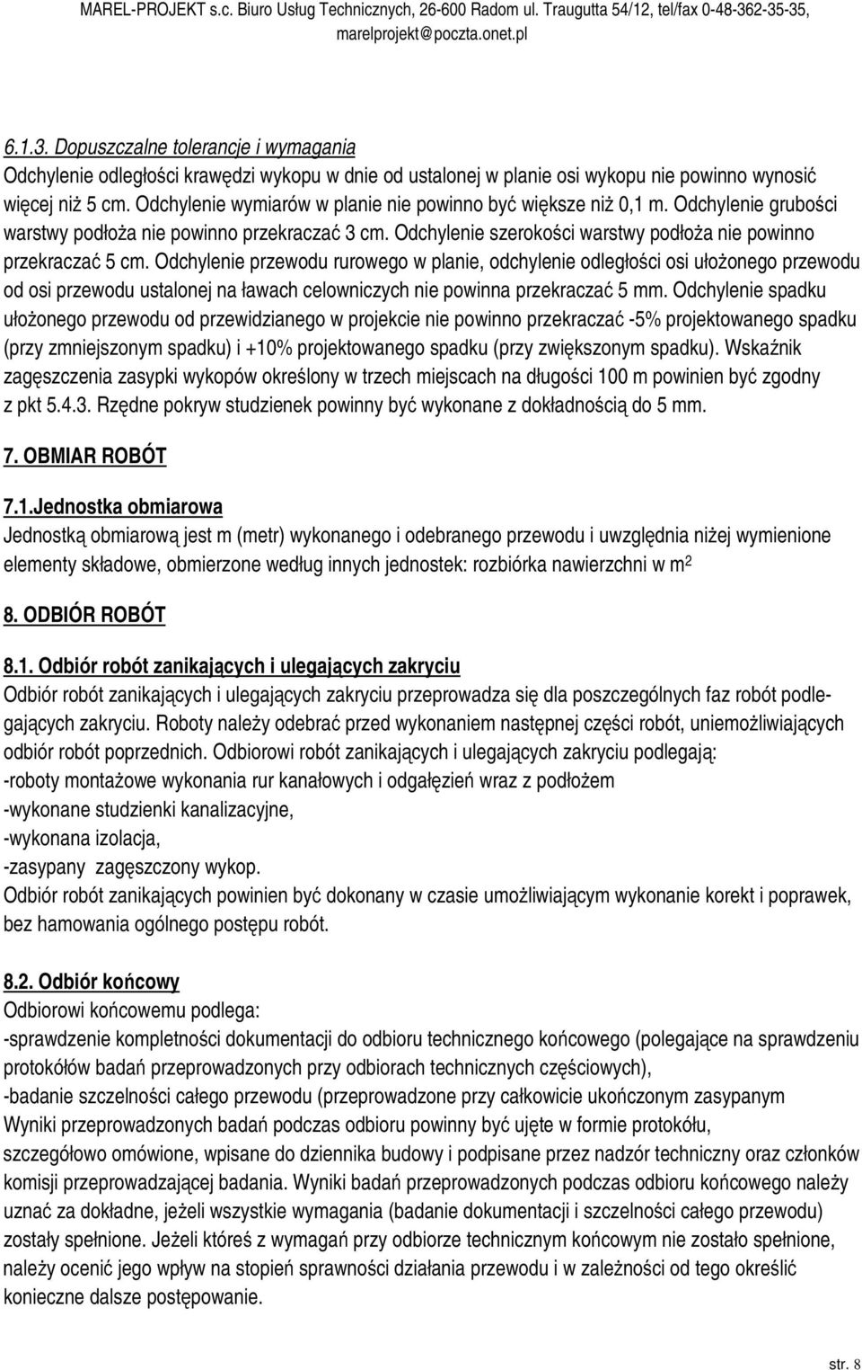 Odchylenie przewodu rurowego w planie, odchylenie odległości osi ułożonego przewodu od osi przewodu ustalonej na ławach celowniczych nie powinna przekraczać 5 mm.