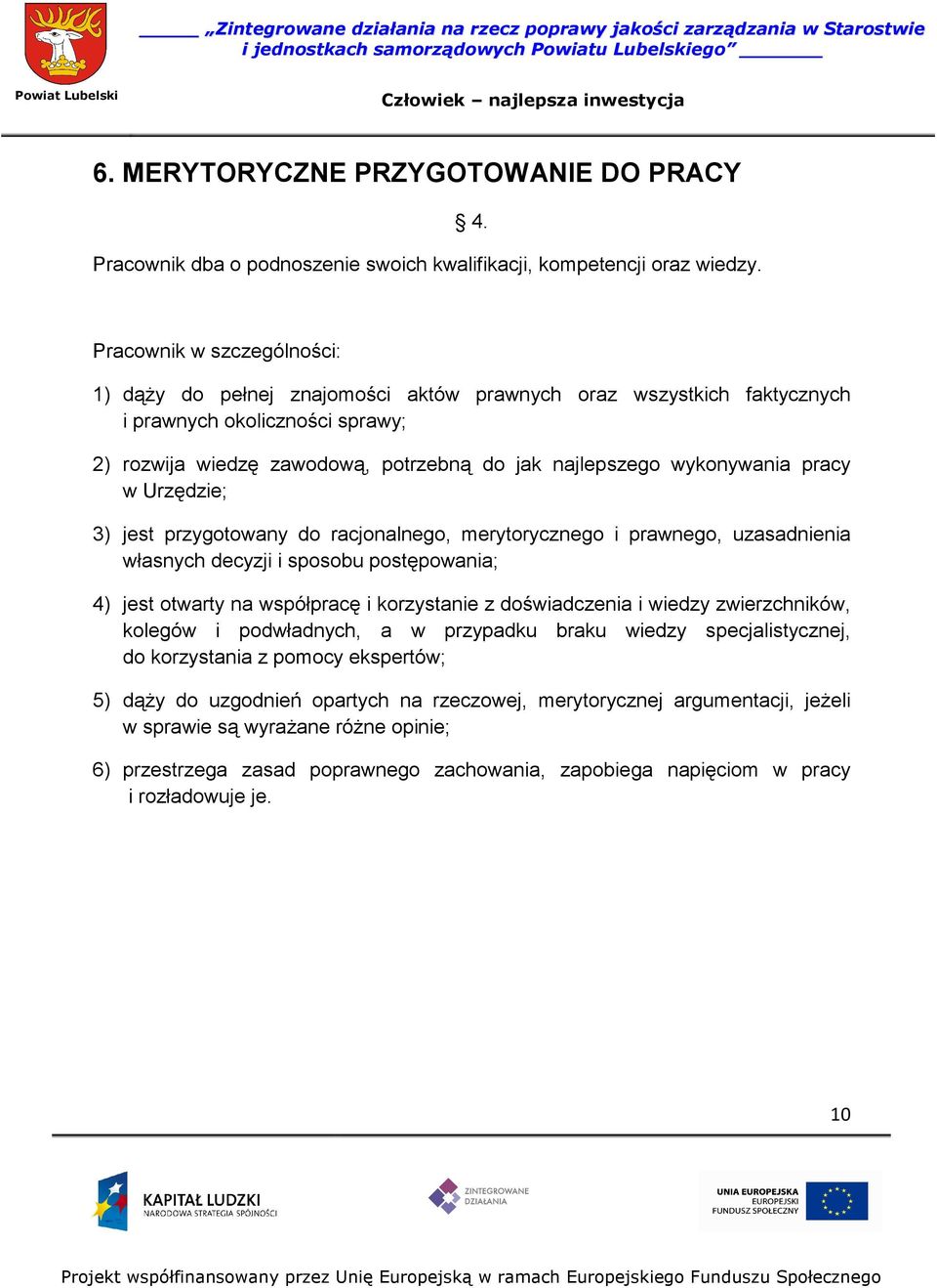 pracy w Urzędzie; 3) jest przygotowany do racjonalnego, merytorycznego i prawnego, uzasadnienia własnych decyzji i sposobu postępowania; 4) jest otwarty na współpracę i korzystanie z doświadczenia i