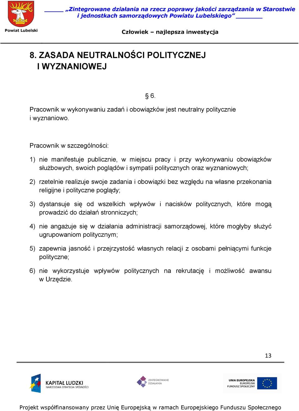 swoje zadania i obowiązki bez względu na własne przekonania religijne i polityczne poglądy; 3) dystansuje się od wszelkich wpływów i nacisków politycznych, które mogą prowadzić do działań