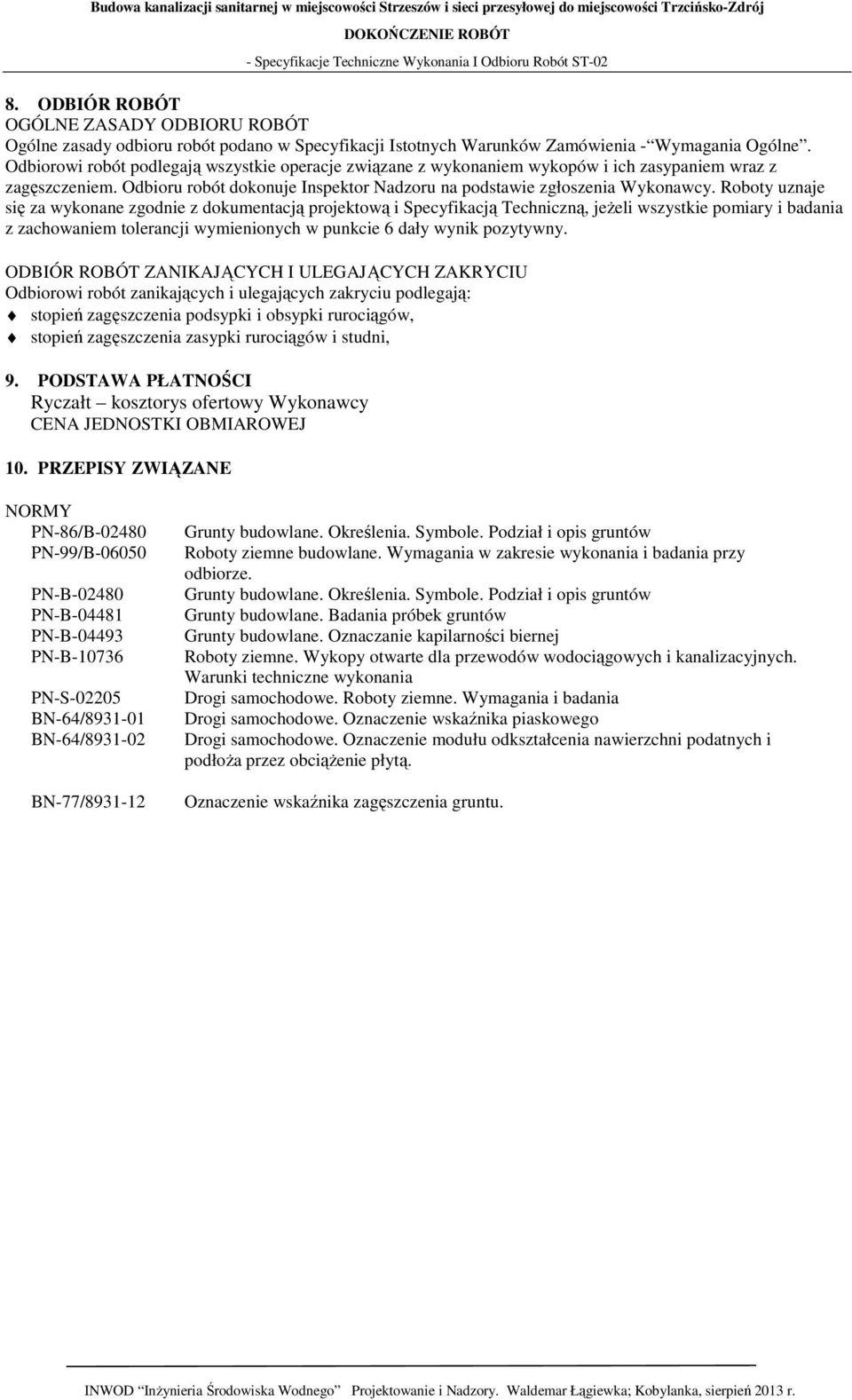 Roboty uznaje się za wykonane zgodnie z dokumentacją projektową i Specyfikacją Techniczną, jeżeli wszystkie pomiary i badania z zachowaniem tolerancji wymienionych w punkcie 6 dały wynik pozytywny.