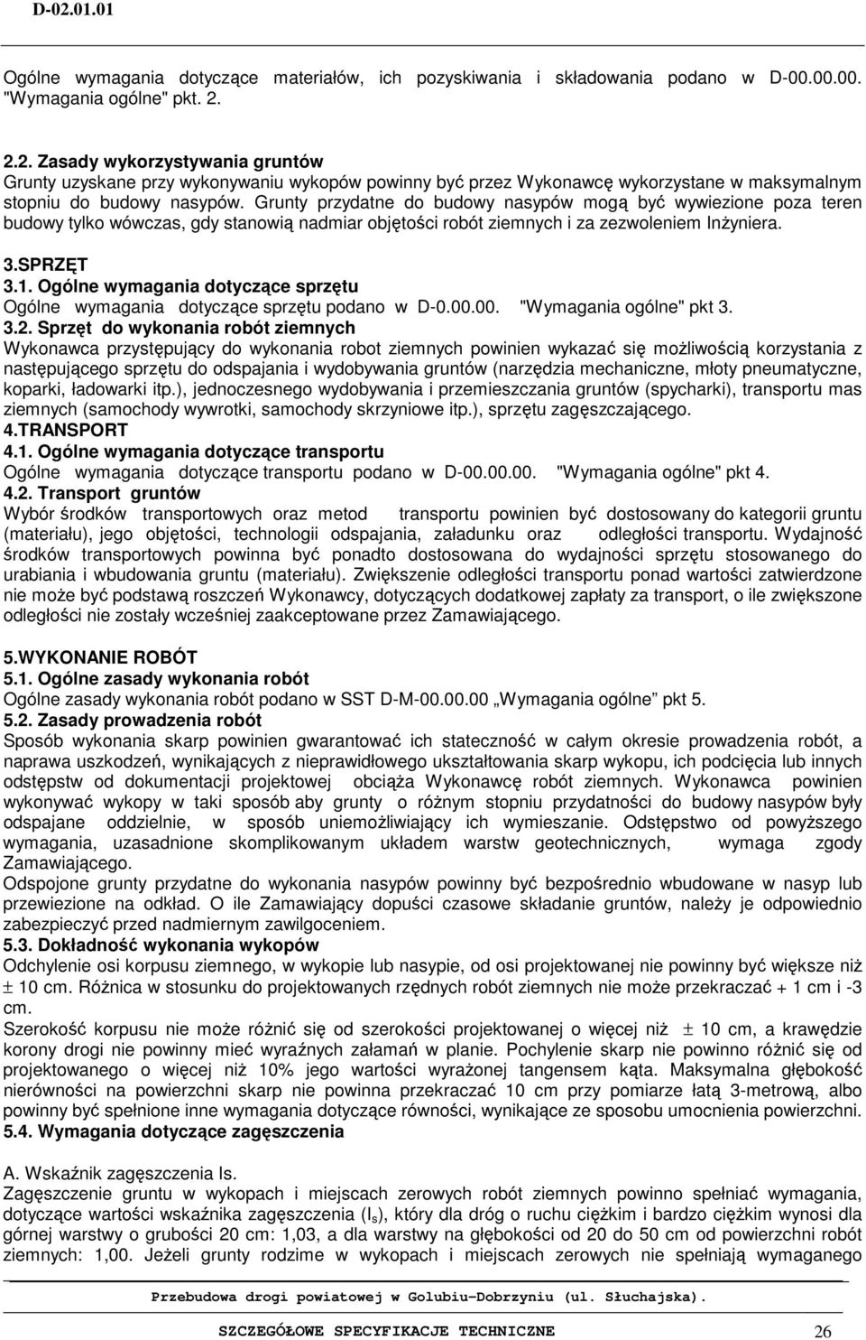 Grunty przyatne o buowy nasypów mogą być wywiezione poza teren buowy tylko wówczas, gy stanowią namiar objętości robót ziemnych i za zezwoleniem Inżyniera. 3.SPRZĘT 3.1.