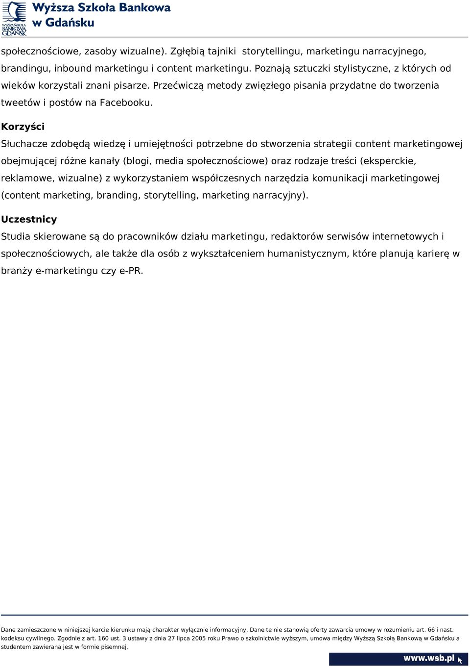 Korzyści Słuchacze zdobędą wiedzę i umiejętności potrzebne do stworzenia strategii content marketingowej obejmującej różne kanały (blogi, media społecznościowe) oraz rodzaje treści (eksperckie,