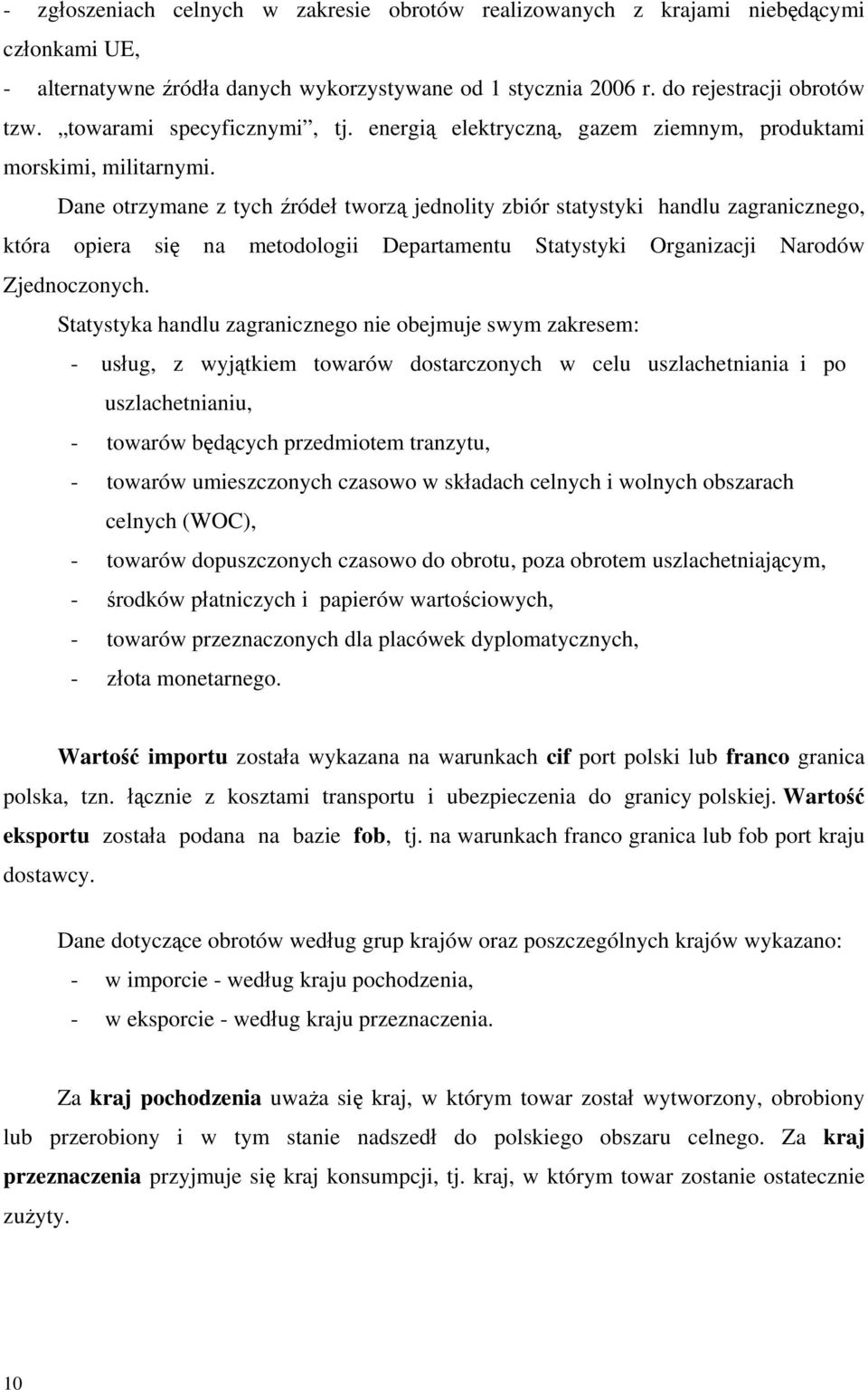 Dane otrzymane z tych źródeł tworzą jednolity zbiór statystyki handlu zagranicznego, która opiera się na metodologii Departamentu Statystyki Organizacji Narodów Zjednoczonych.