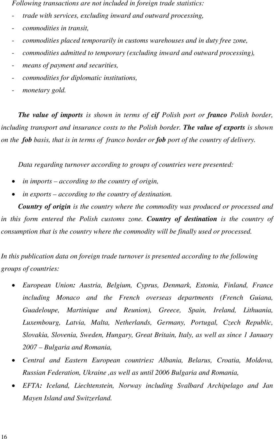- monetary gold. The value of imports is shown in terms of cif Polish port or franco Polish border, including transport and insurance costs to the Polish border.