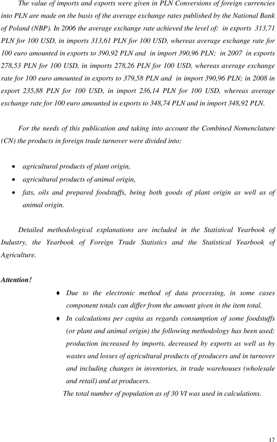 PLN and in import 390,96 PLN; in 2007 in exports 278,53 PLN for 100 USD, in imports 278,26 PLN for 100 USD, whereas average exchange rate for 100 euro amounted in exports to 379,58 PLN and in import