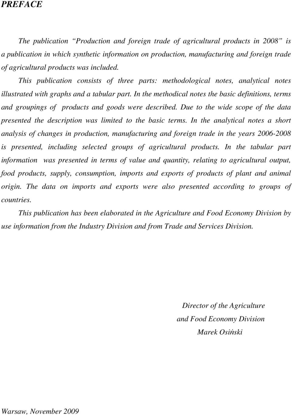 In the methodical notes the basic definitions, terms and groupings of products and goods were described. Due to the wide scope of the data presented the description was limited to the basic terms.