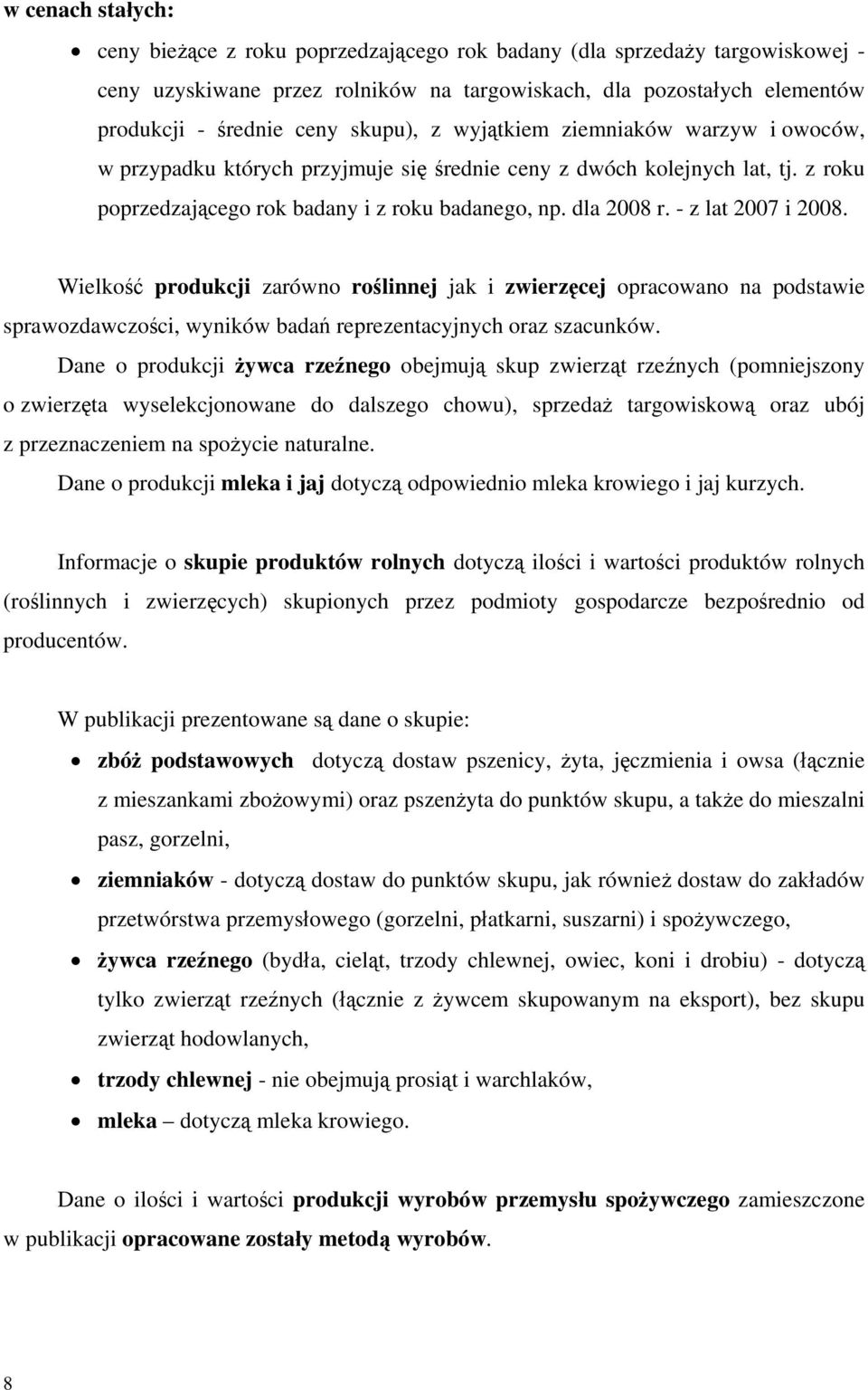 - z lat 2007 i 2008. Wielkość produkcji zarówno roślinnej jak i zwierzęcej opracowano na podstawie sprawozdawczości, wyników badań reprezentacyjnych oraz szacunków.