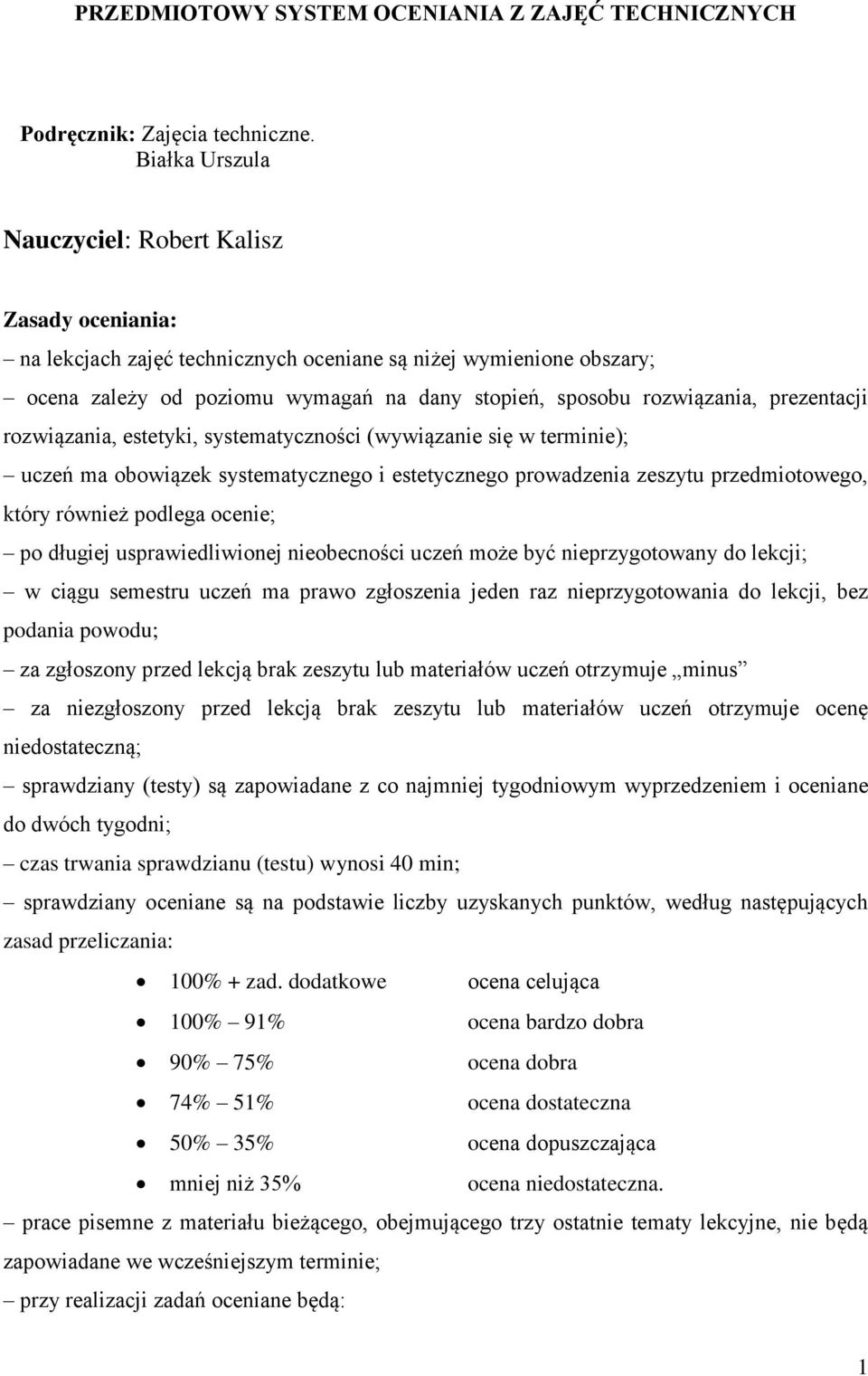 prezentacji rozwiązania, estetyki, systematyczności (wywiązanie się w terminie); uczeń ma obowiązek systematycznego i estetycznego prowadzenia zeszytu przedmiotowego, który również podlega ocenie; po