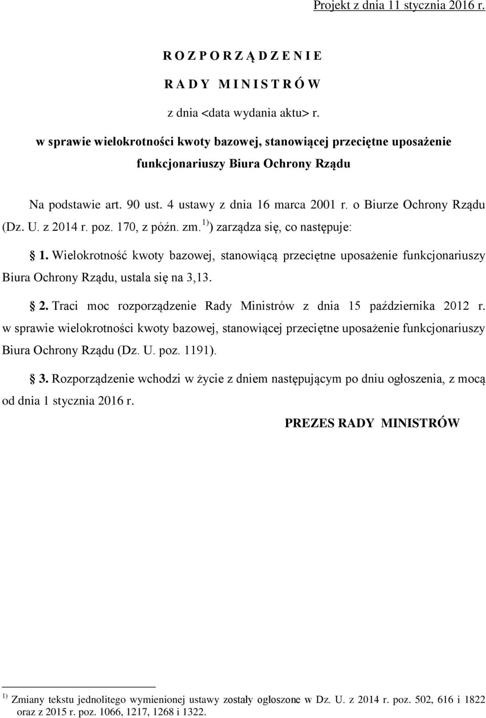 z 2014 r. poz. 170, z późn. zm. 1) ) zarządza się, co następuje: 1. Wielokrotność kwoty bazowej, stanowiącą przeciętne uposażenie funkcjonariuszy Biura Ochrony Rządu, ustala się na 3,13. 2. Traci moc rozporządzenie Rady Ministrów z dnia 15 października 2012 r.