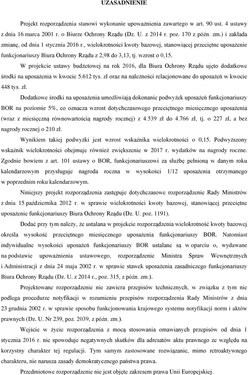 W projekcie ustawy budżetowej na rok 2016, dla Biura Ochrony Rządu ujęto dodatkowe środki na uposażenia w kwocie 5.612 tys. zł 