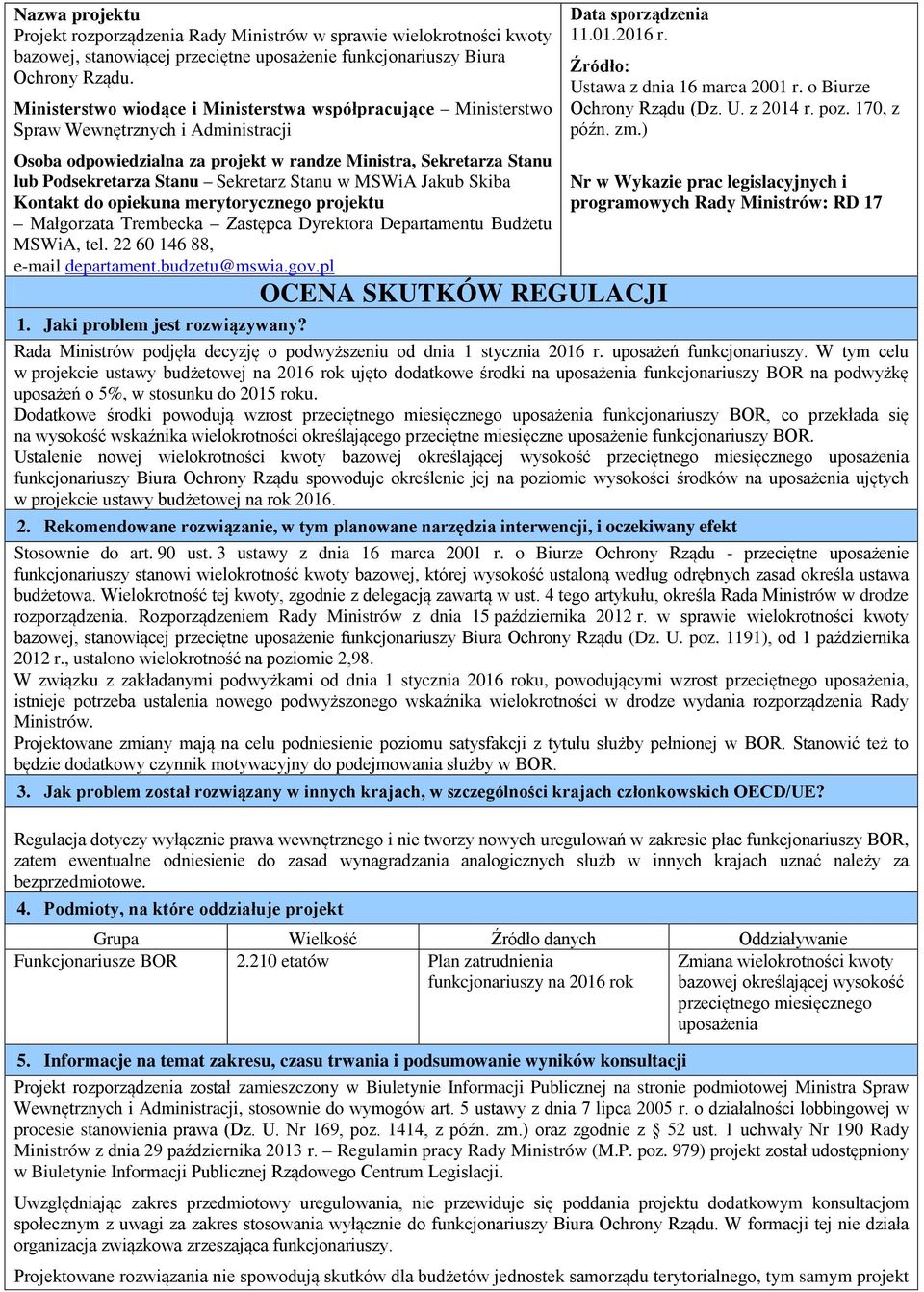 Sekretarz Stanu w MSWiA Jakub Skiba Kontakt do opiekuna merytorycznego projektu Małgorzata Trembecka Zastępca Dyrektora Departamentu Budżetu MSWiA, tel. 22 146 88, email departament.budzetu@mswia.gov.