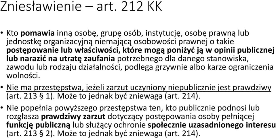 opinii publicznej lub narazić na utratę zaufania potrzebnego dla danego stanowiska, zawodu lub rodzaju działalności, podlega grzywnie albo karze ograniczenia wolności.