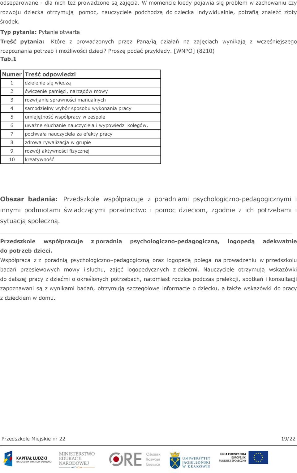 Typ pytania: Pytanie otwarte Treść pytania: Które z prowadzonych przez Pana/ią działań na zajęciach wynikają z wcześniejszego rozpoznania potrzeb i możliwości dzieci? Proszę podać przykłady.