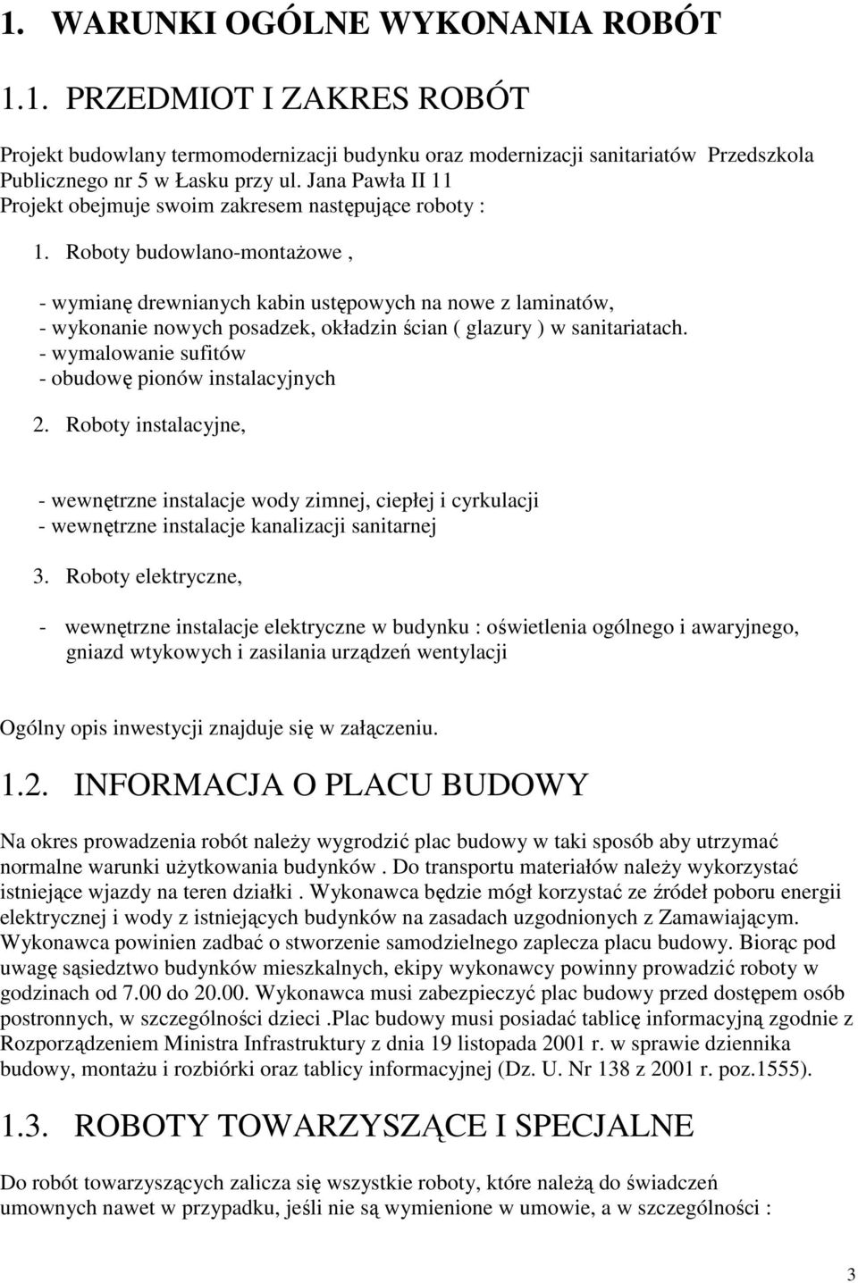 Roboty budowlano-montażowe, - wymianę drewnianych kabin ustępowych na nowe z laminatów, - wykonanie nowych posadzek, okładzin ścian ( glazury ) w sanitariatach.