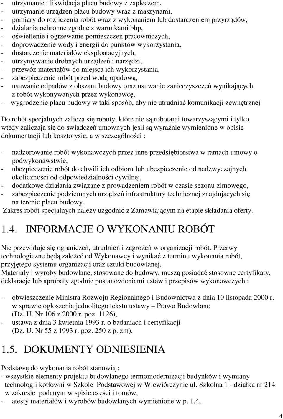 utrzymywanie drobnych urządzeń i narzędzi, - przewóz materiałów do miejsca ich wykorzystania, - zabezpieczenie robót przed wodą opadową, - usuwanie odpadów z obszaru budowy oraz usuwanie