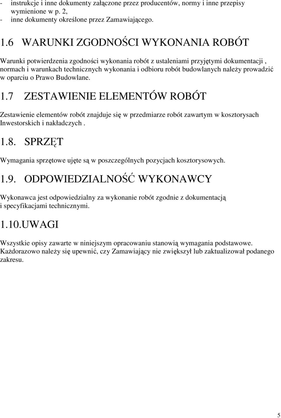 należy prowadzić w oparciu o Prawo Budowlane. 1.7 ZESTAWIENIE ELEMENTÓW ROBÓT Zestawienie elementów robót znajduje się w przedmiarze robót zawartym w kosztorysach Inwestorskich i nakładczych. 1.8.