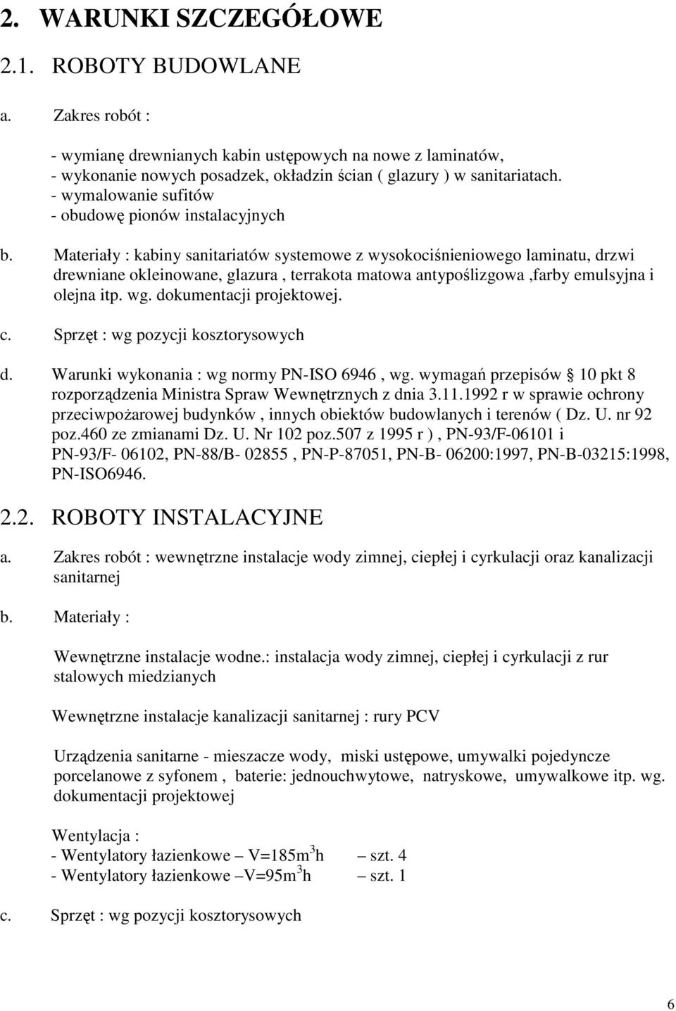 Materiały : kabiny sanitariatów systemowe z wysokociśnieniowego laminatu, drzwi drewniane okleinowane, glazura, terrakota matowa antypoślizgowa,farby emulsyjna i olejna itp. wg.