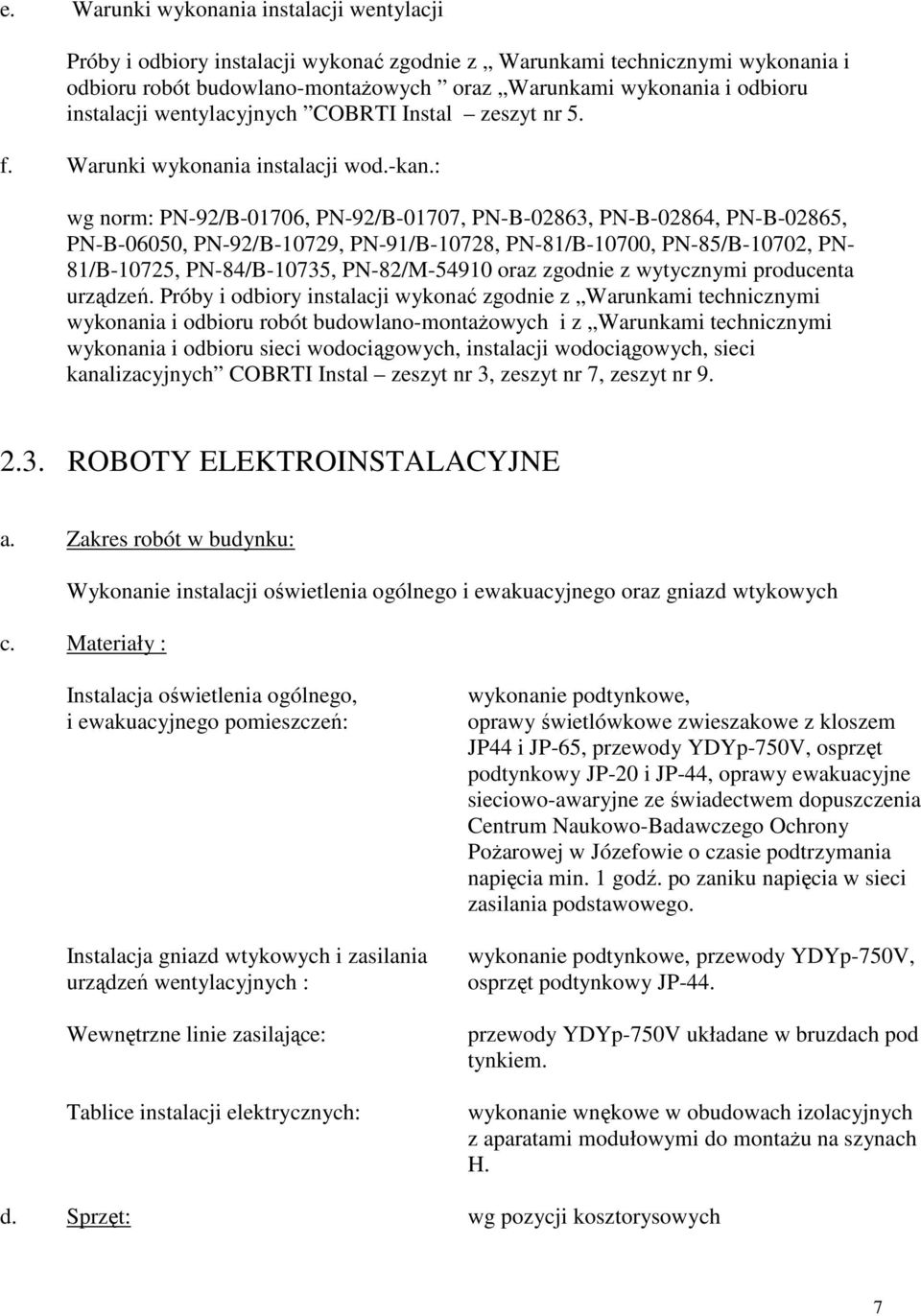 : wg norm: PN-92/B-01706, PN-92/B-01707, PN-B-02863, PN-B-02864, PN-B-02865, PN-B-06050, PN-92/B-10729, PN-91/B-10728, PN-81/B-10700, PN-85/B-10702, PN- 81/B-10725, PN-84/B-10735, PN-82/M-54910 oraz