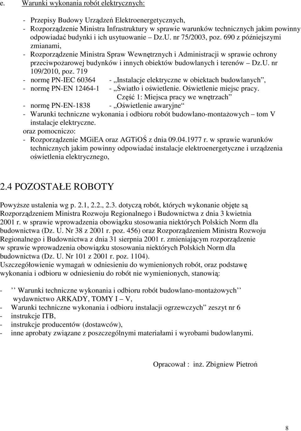 690 z późniejszymi zmianami, - Rozporządzenie Ministra Spraw Wewnętrznych i Administracji w sprawie ochrony przeciwpożarowej budynków i innych obiektów budowlanych i terenów Dz.U. nr 109/2010, poz.