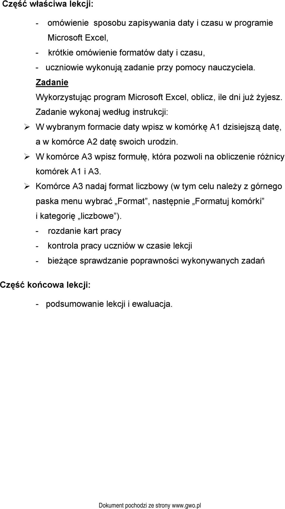 W wybranym formacie daty wpisz w komórkę A1 dzisiejszą datę, a w komórce A2 datę swoich urodzin.! W komórce A3 wpisz formułę, która pozwoli na obliczenie różnicy komórek A1 i A3.