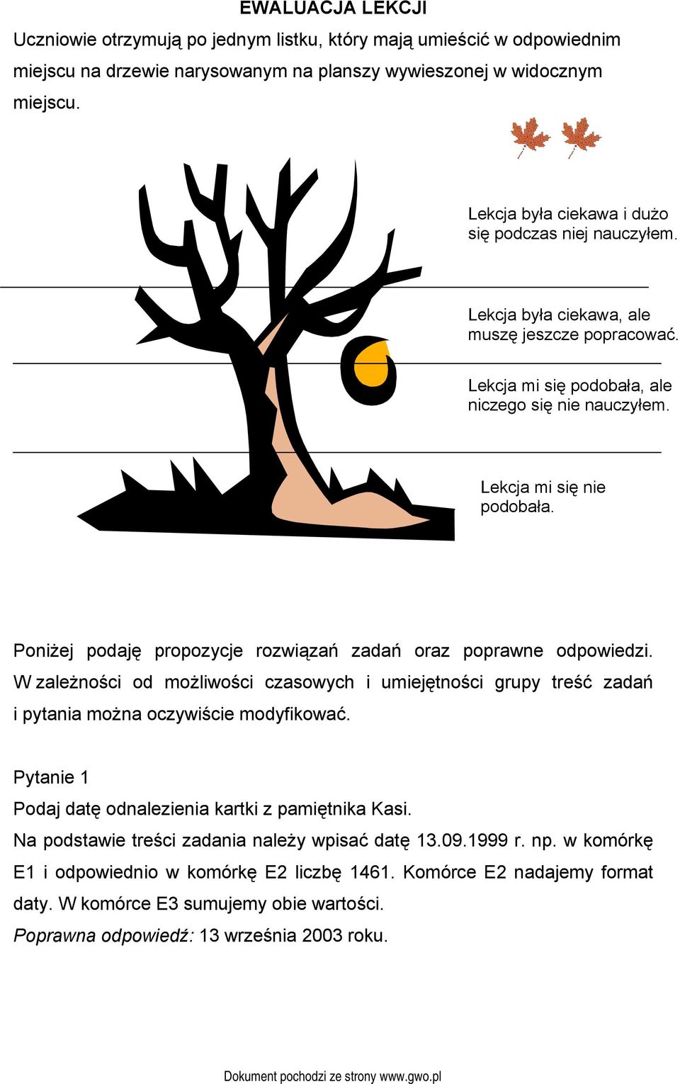 Poniżej podaję propozycje rozwiązań zadań oraz poprawne odpowiedzi. W zależności od możliwości czasowych i umiejętności grupy treść zadań i pytania można oczywiście modyfikować.