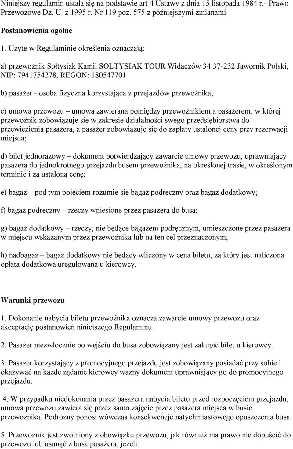 przejazdów przewoźnika; c) umowa przewozu umowa zawierana pomiędzy przewoźnikiem a pasażerem, w której przewoźnik zobowiązuje się w zakresie działalności swego przedsiębiorstwa do przewiezienia