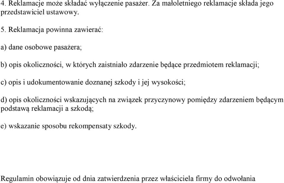 reklamacji; c) opis i udokumentowanie doznanej szkody i jej wysokości; d) opis okoliczności wskazujących na związek przyczynowy pomiędzy