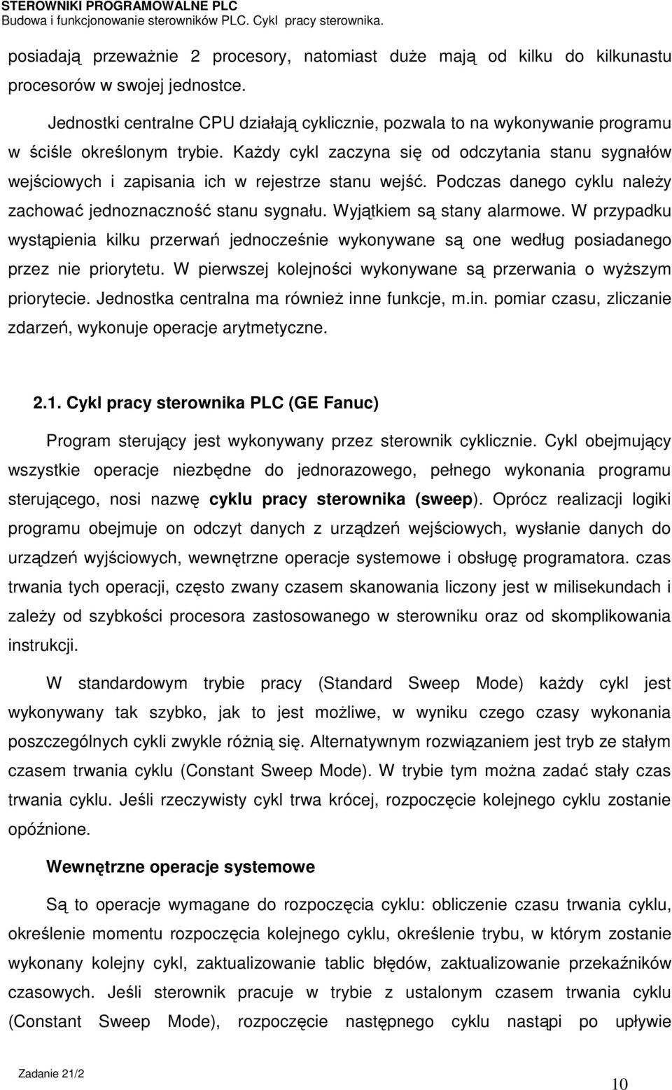 Każdy cykl zaczyna się od odczytania stanu sygnałów wejściowych i zapisania ich w rejestrze stanu wejść. Podczas danego cyklu należy zachować jednoznaczność stanu sygnału. Wyjątkiem są stany alarmowe.