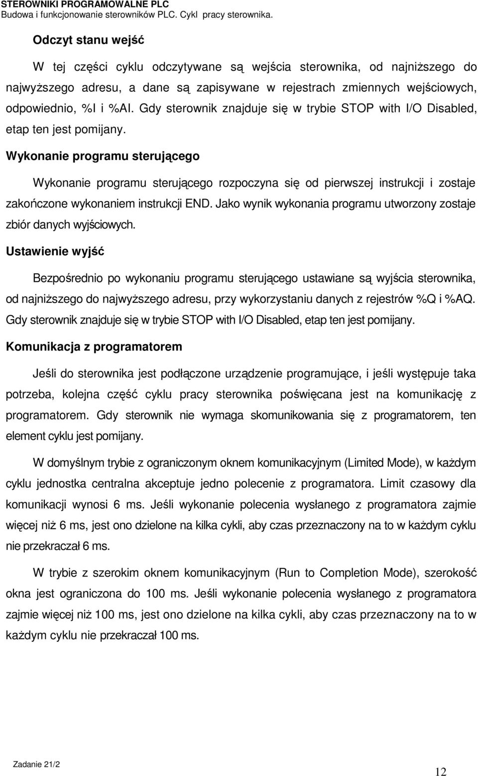 Wykonanie programu sterującego Wykonanie programu sterującego rozpoczyna się od pierwszej instrukcji i zostaje zakończone wykonaniem instrukcji END.