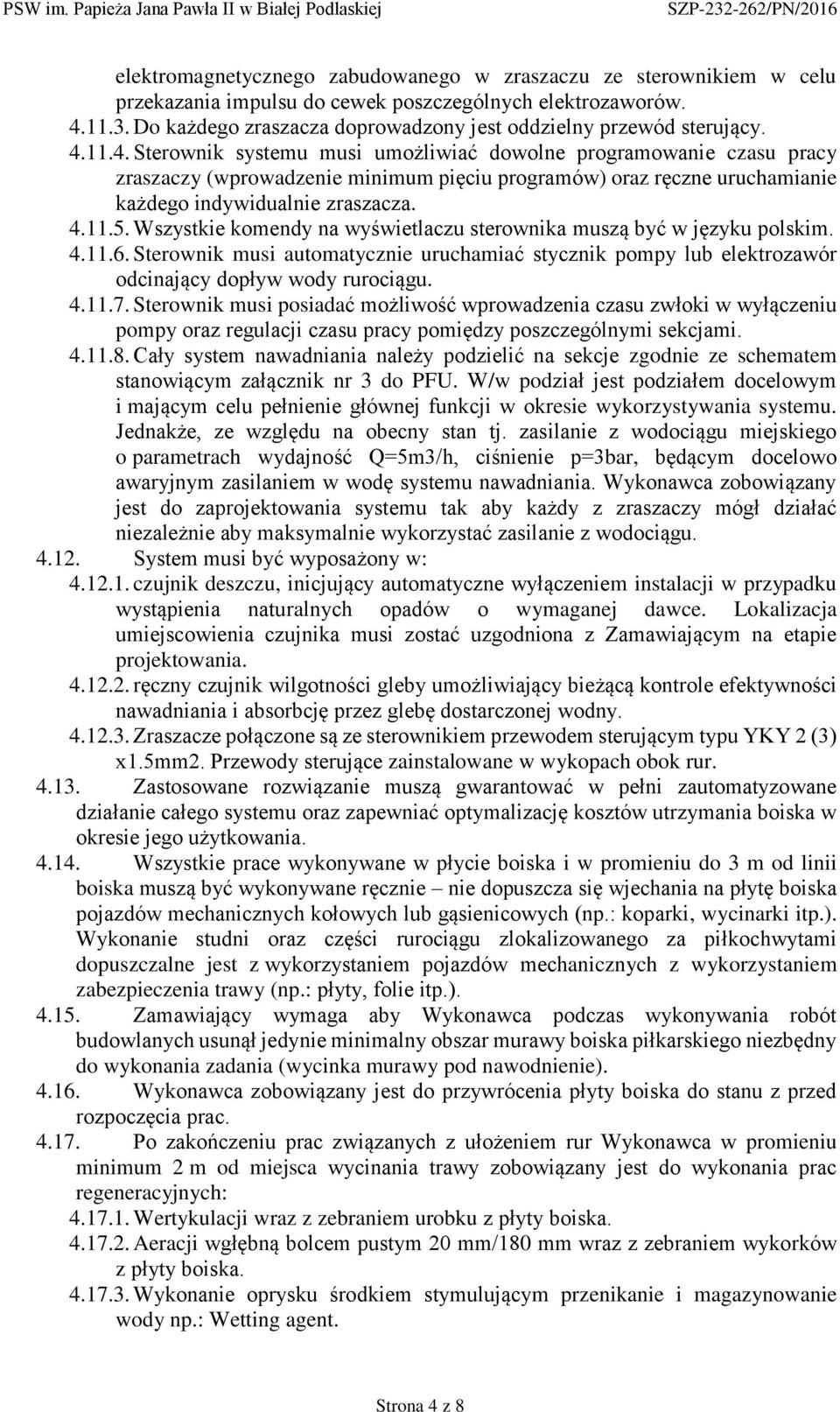 11.4. Sterownik systemu musi umożliwiać dowolne programowanie czasu pracy zraszaczy (wprowadzenie minimum pięciu programów) oraz ręczne uruchamianie każdego indywidualnie zraszacza. 4.11.5.