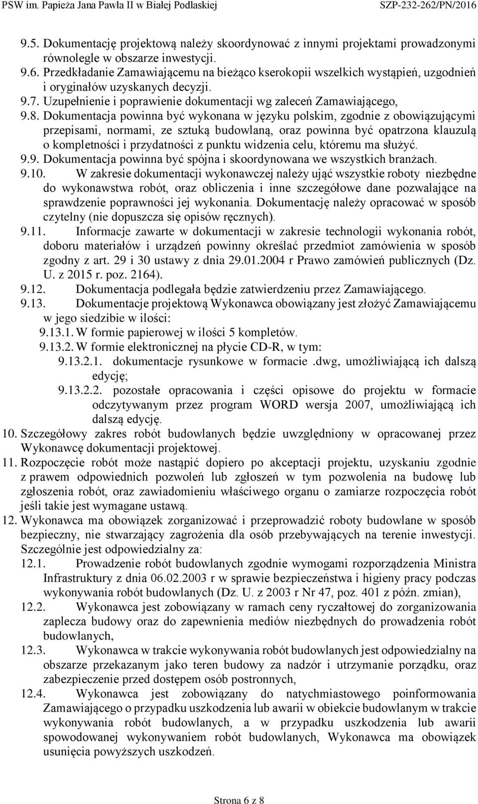 Dokumentacja powinna być wykonana w języku polskim, zgodnie z obowiązującymi przepisami, normami, ze sztuką budowlaną, oraz powinna być opatrzona klauzulą o kompletności i przydatności z punktu