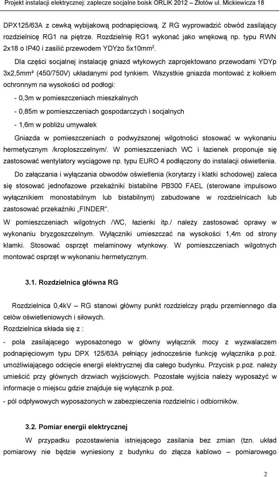 Wszystkie gniazda montować z kołkiem ochronnym na wysokości od podłogi: - 0,3m w pomieszczeniach mieszkalnych - 0,85m w pomieszczeniach gospodarczych i socjalnych - 1,6m w pobliżu umywalek Gniazda w