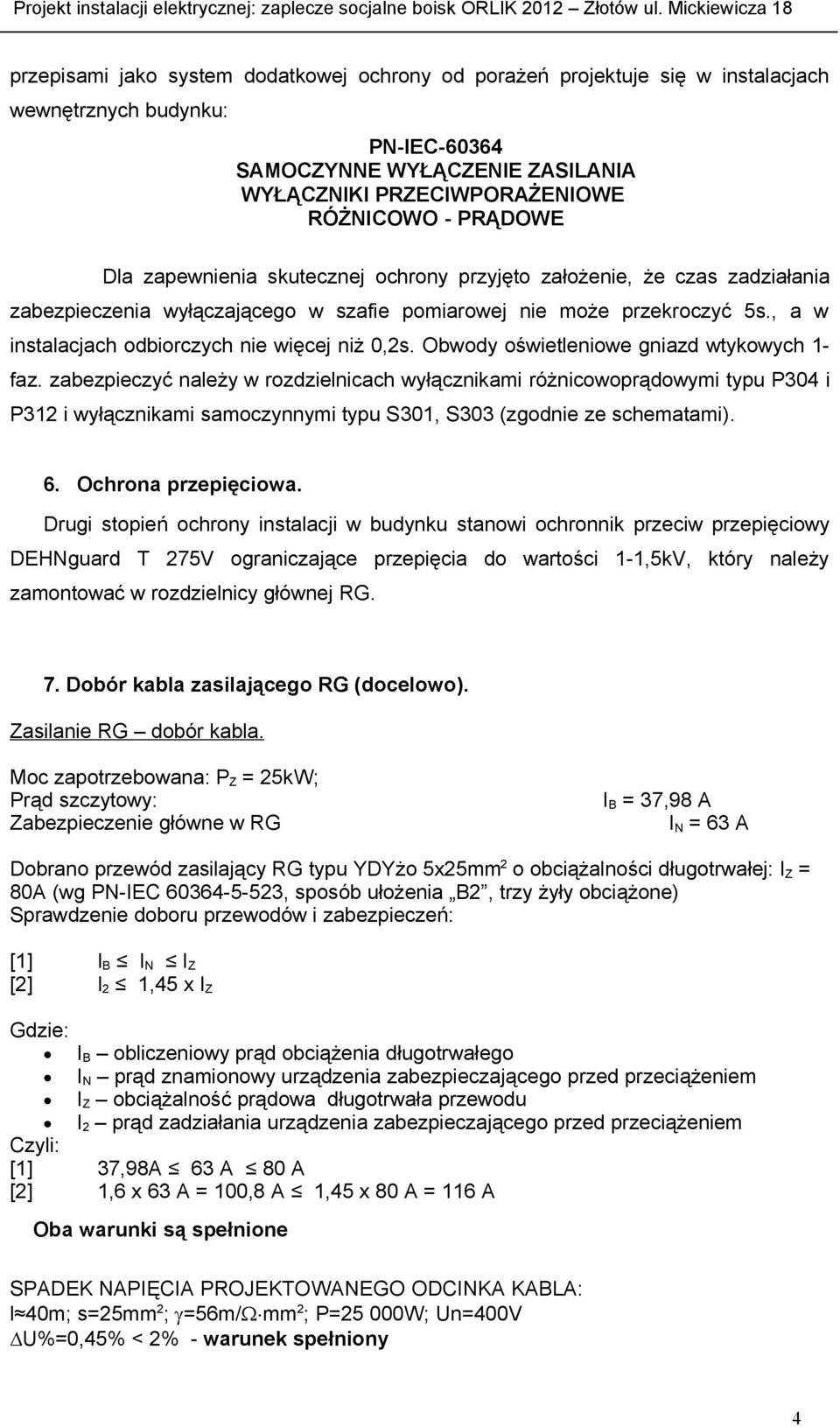 Obwody oświetleniowe gniazd wtykowych 1- faz. zabezpieczyć należy w rozdzielnicach wyłącznikami różnicowoprądowymi typu P304 i P312 i wyłącznikami samoczynnymi typu S301, S303 (zgodnie ze schematami).