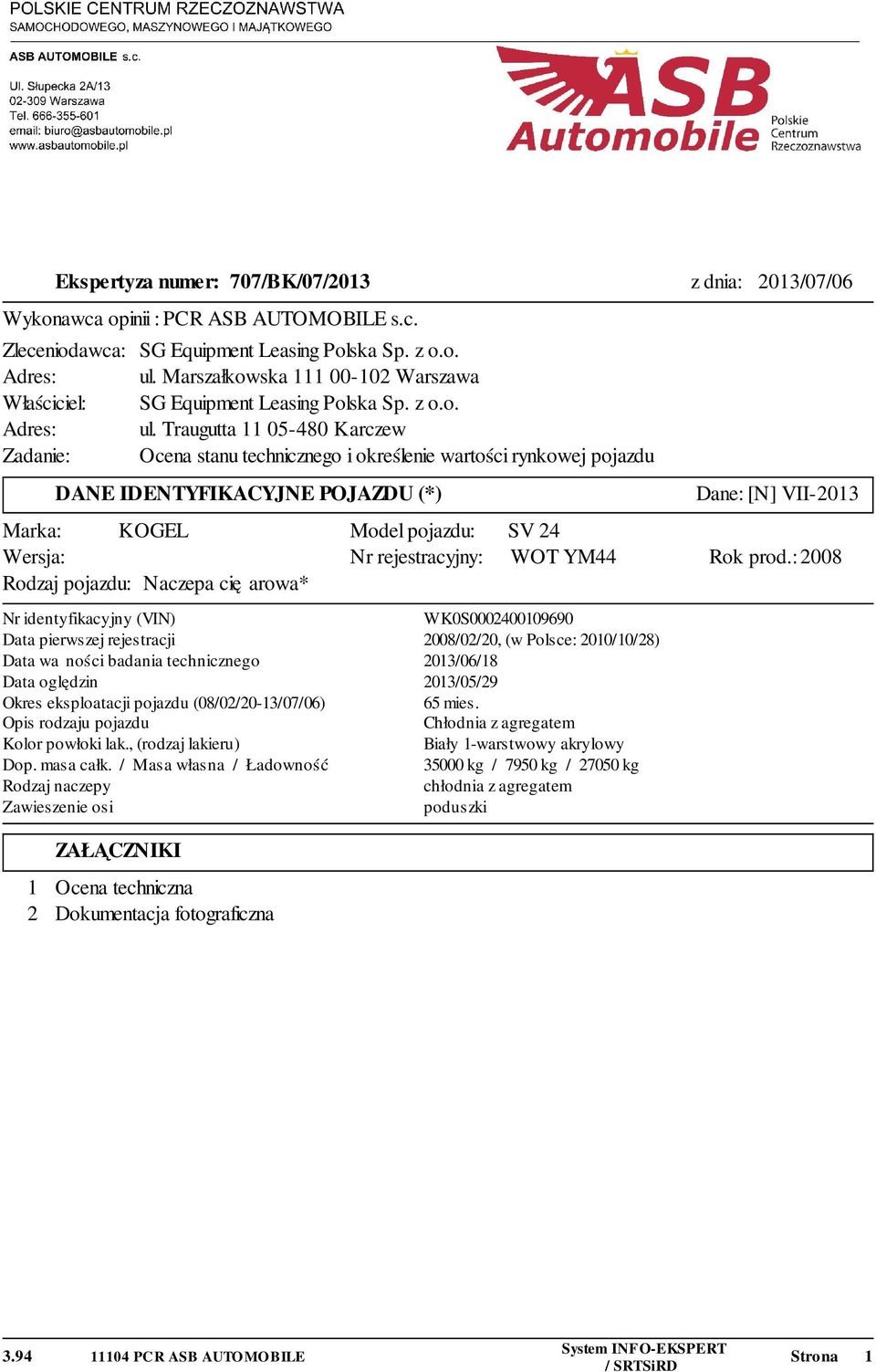 Traugutta 11 05-480 Karczew Zadanie: Ocena stanu technicznego i określenie wartości rynkowej pojazdu DANE IDENTYFIKACYJNE POJAZDU (*) Marka: KOGEL Wersja: Rodzaj pojazdu: Naczepa ciężarowa* Nr