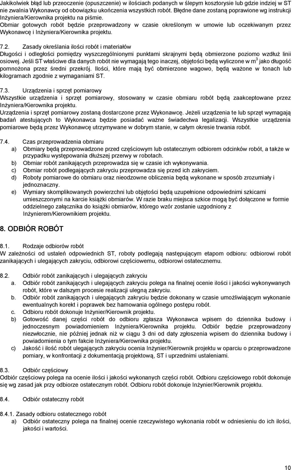 Obmiar gotowych robót będzie przeprowadzony w czasie określonym w umowie lub oczekiwanym przez Wykonawcę i Inżyniera/Kierownika projektu. 7.2.