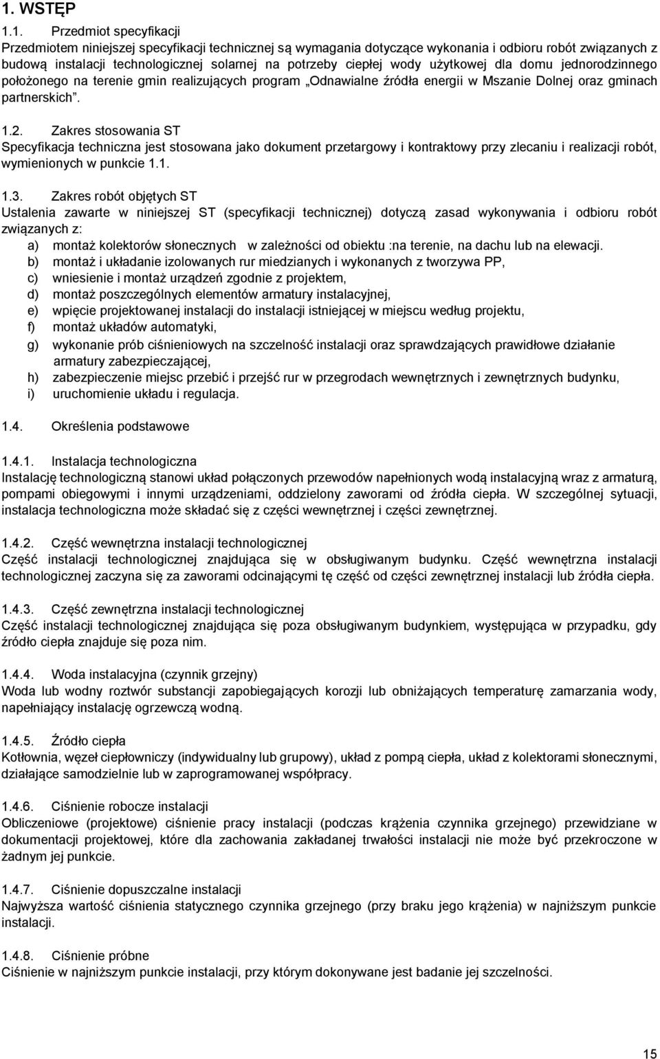 Zakres stosowania ST Specyfikacja techniczna jest stosowana jako dokument przetargowy i kontraktowy przy zlecaniu i realizacji robót, wymienionych w punkcie 1.1. 1.3.