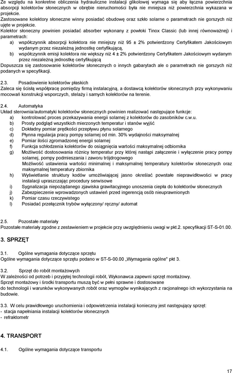 Kolektor słoneczny powinien posiadać absorber wykonany z powłoki Tinox Classic (lub innej równoważnej) i parametrach: a) współczynnik absorpcji kolektora nie mniejszy niż 95 ± 2% potwierdzony