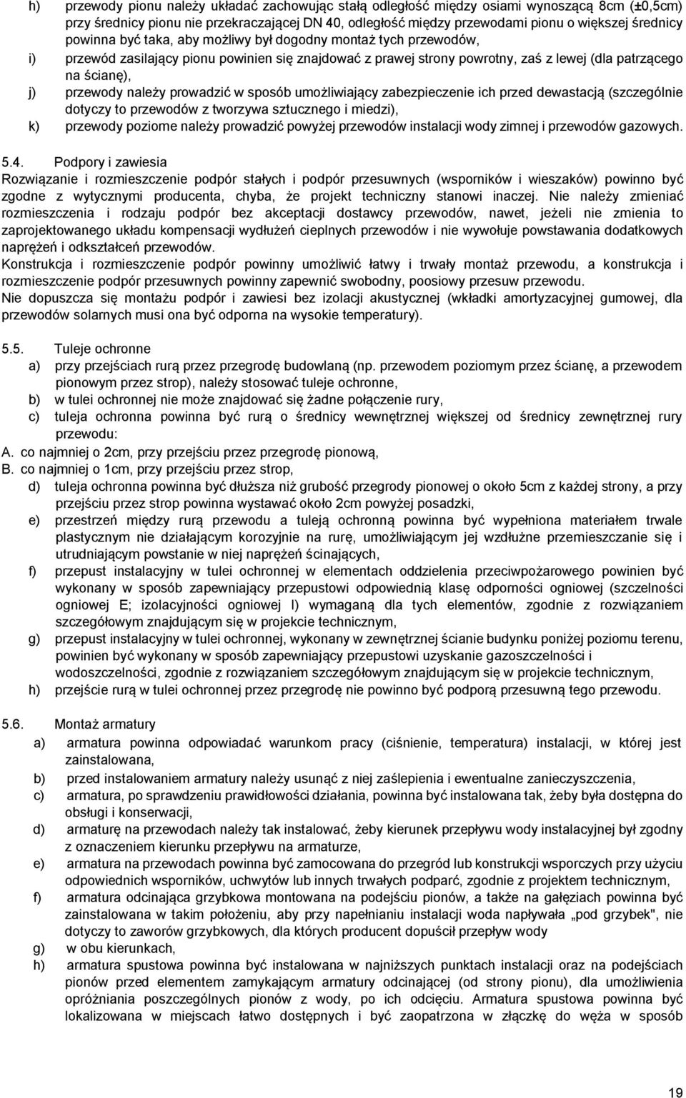 należy prowadzić w sposób umożliwiający zabezpieczenie ich przed dewastacją (szczególnie dotyczy to przewodów z tworzywa sztucznego i miedzi), k) przewody poziome należy prowadzić powyżej przewodów