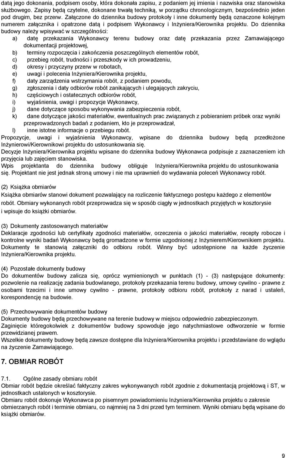 Załączone do dziennika budowy protokoły i inne dokumenty będą oznaczone kolejnym numerem załącznika i opatrzone datą i podpisem Wykonawcy i Inżyniera/Kierownika projektu.