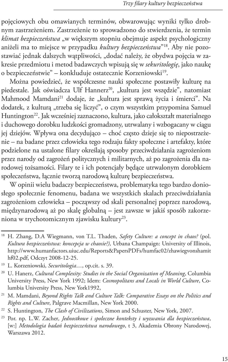 Aby nie pozostawiać jednak dalszych wątpliwości, dodać należy, że obydwa pojęcia w zakresie przedmiotu i metod badawczych wpisują się w sekuritologię, jako naukę o bezpieczeństwie konkluduje