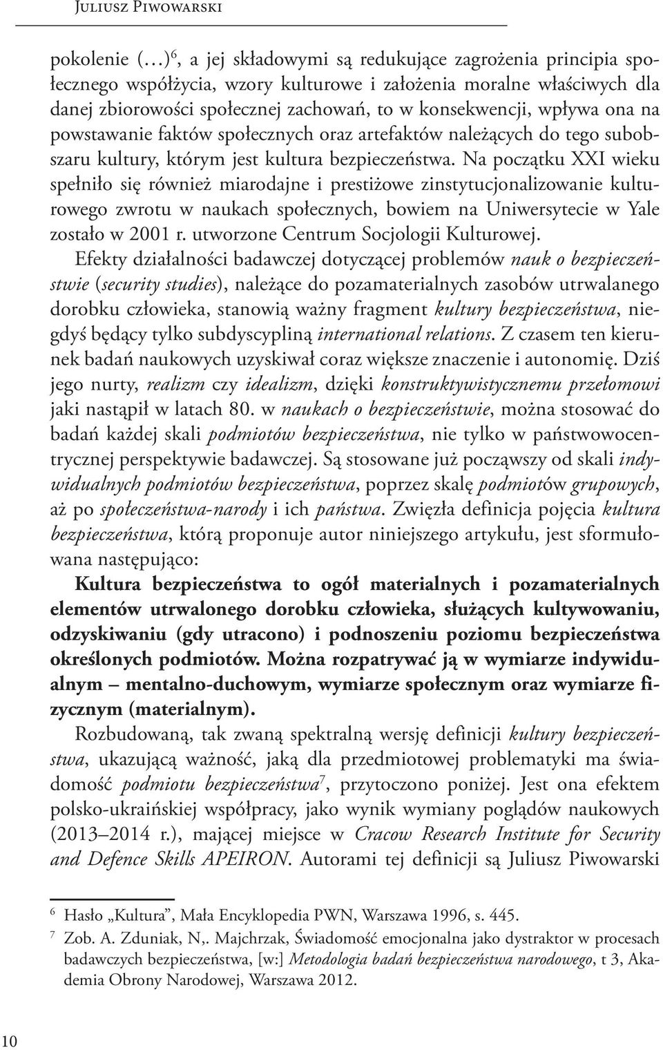 Na początku XXI wieku spełniło się również miarodajne i prestiżowe zinstytucjonalizowanie kulturowego zwrotu w naukach społecznych, bowiem na Uniwersytecie w Yale zostało w 2001 r.