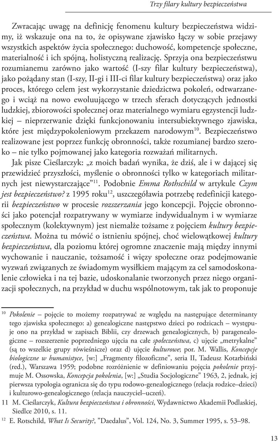 Sprzyja ona bezpieczeństwu rozumianemu zarówno jako wartość (I-szy filar kultury bezpieczeństwa), jako pożądany stan (I-szy, II-gi i III-ci filar kultury bezpieczeństwa) oraz jako proces, którego