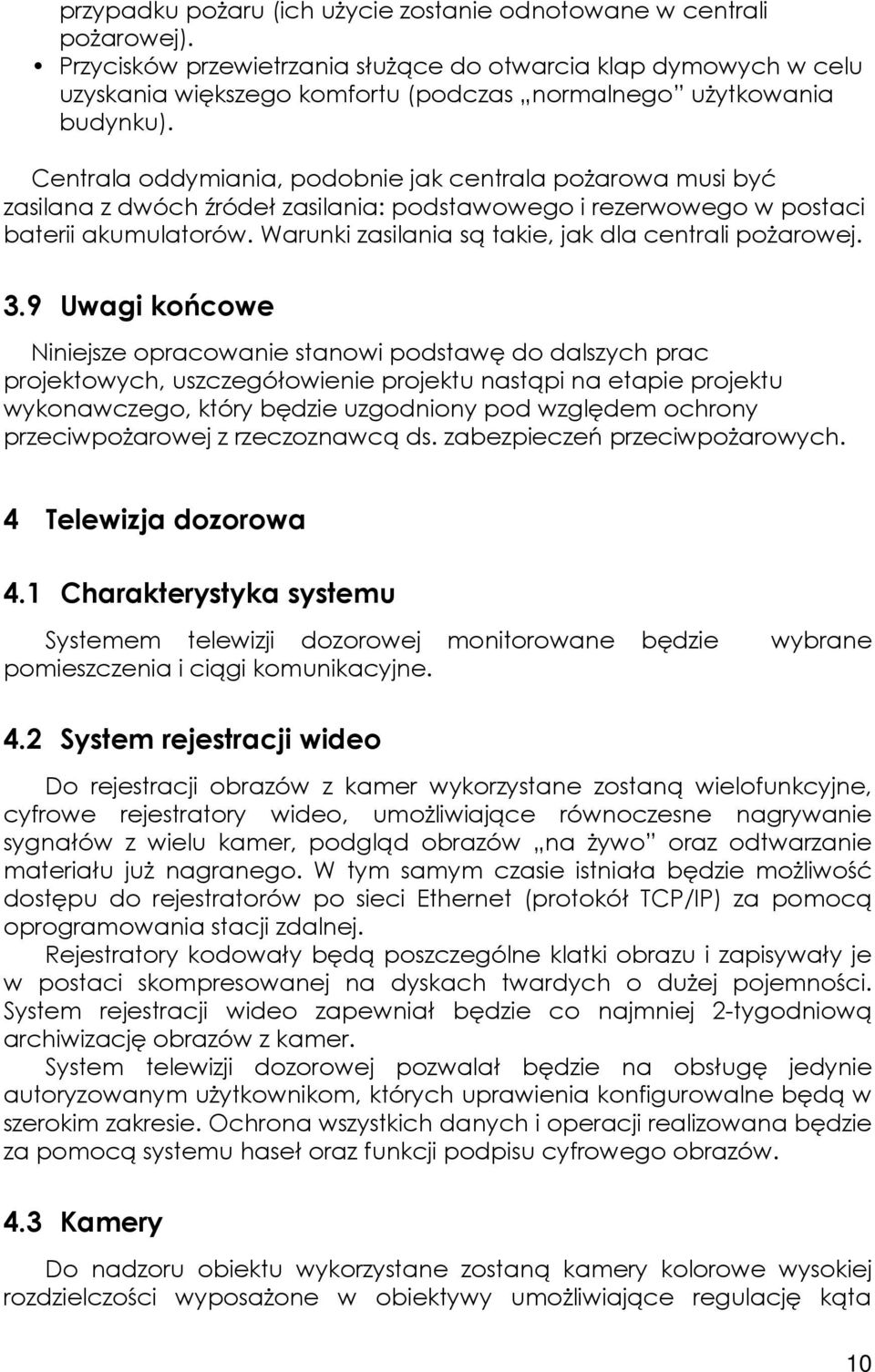 Centrala oddymiania, podobnie jak centrala pożarowa musi być zasilana z dwóch źródeł zasilania: podstawowego i rezerwowego w postaci baterii akumulatorów.