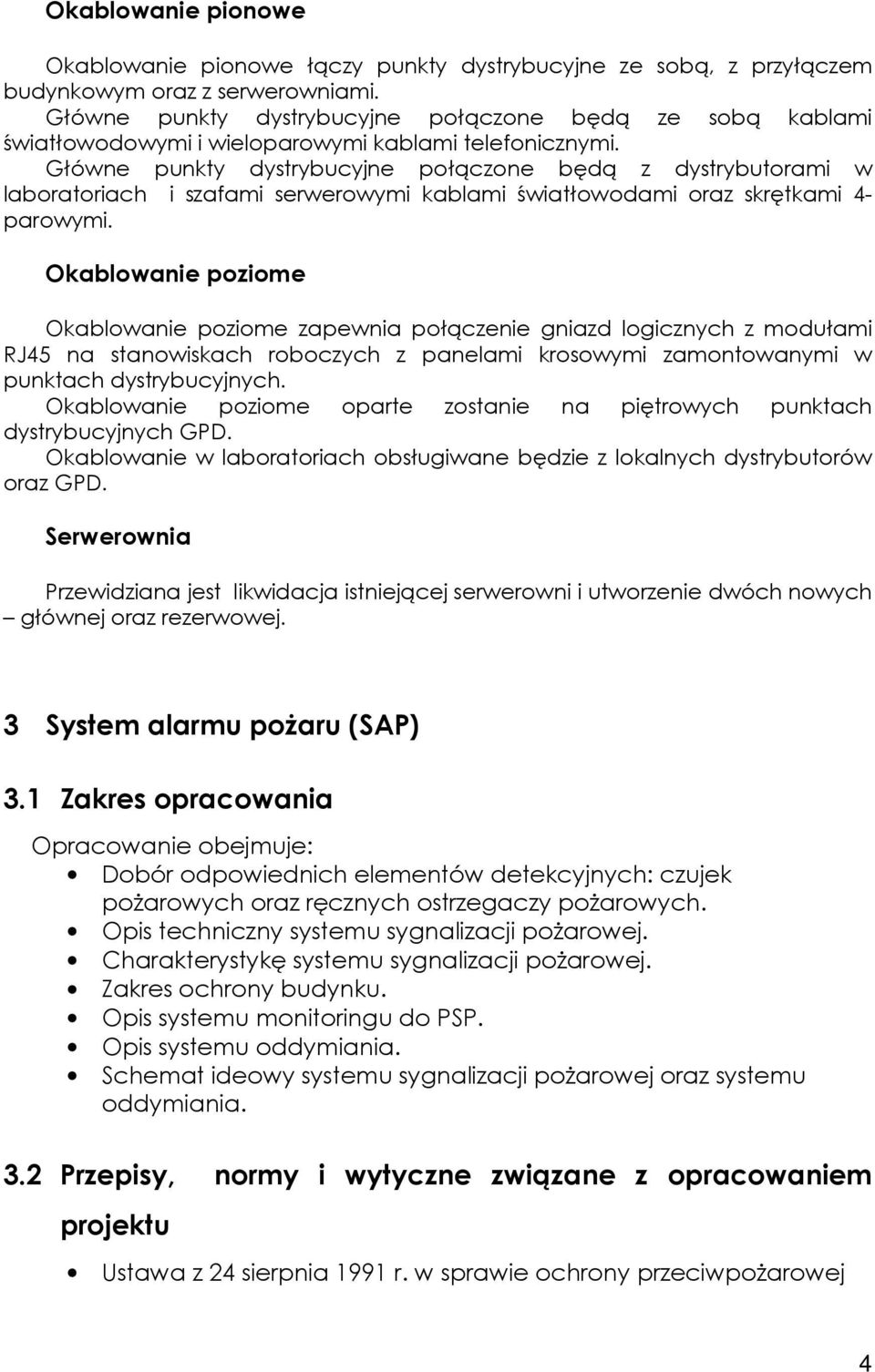 Główne punkty dystrybucyjne połączone będą z dystrybutorami w laboratoriach i szafami serwerowymi kablami światłowodami oraz skrętkami 4- parowymi.