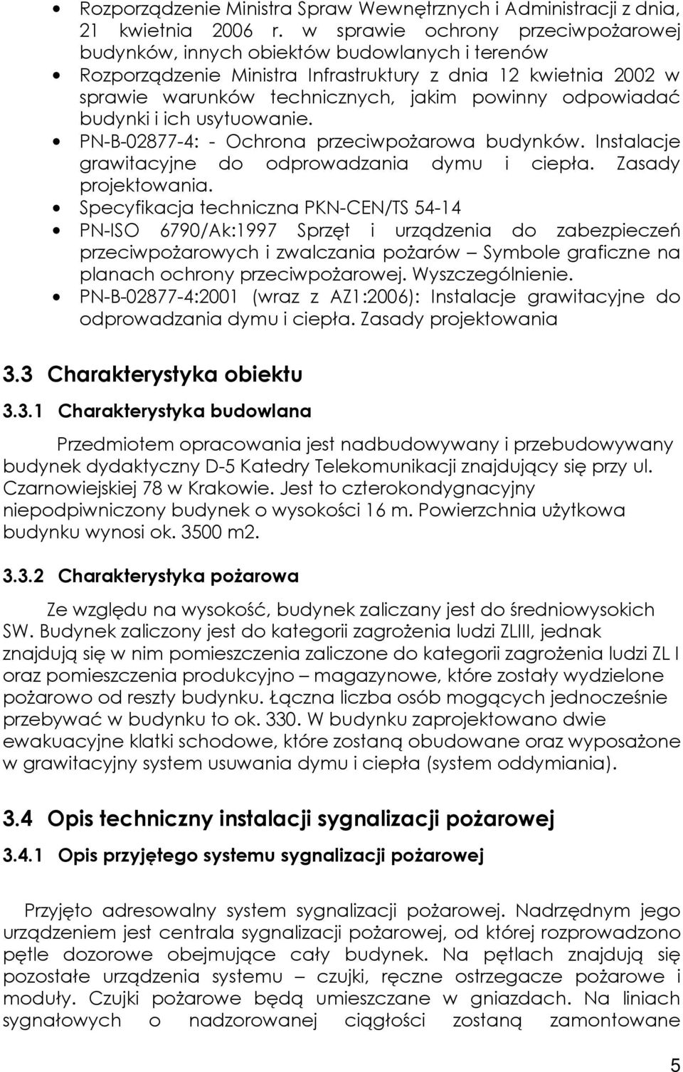 odpowiadać budynki i ich usytuowanie. PN-B-02877-4: - Ochrona przeciwpożarowa budynków. Instalacje grawitacyjne do odprowadzania dymu i ciepła. Zasady projektowania.